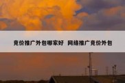 竞价推广外包哪家好  网络推广竞价外包