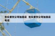 包头餐饮公司加盟店  包头餐饮公司加盟店电话