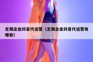无锡企业抖音代运营（无锡企业抖音代运营有哪些）