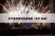 济宁连锁餐饮加盟品牌（济宁 加盟）