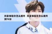 抖音体验分怎么提升  抖音体验分怎么提升到70分