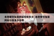 本地餐饮加盟网站价格多少  本地餐饮加盟网站价格多少合理