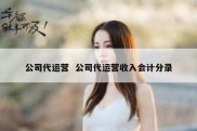 公司代运营  公司代运营收入会计分录