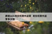 西安sem竞价托管代运营  竞价托管代运营多少钱