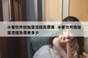 小餐饮开放加盟流程及费用  小餐饮开放加盟流程及费用多少