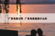 广告电商公司  广告电商是做什么的