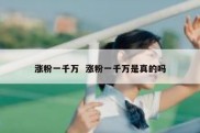 涨粉一千万  涨粉一千万是真的吗