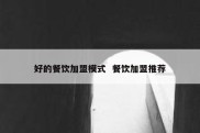 好的餐饮加盟模式  餐饮加盟推荐