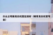 什么公司做竞价托管比较好（哪家竞价托管专业）