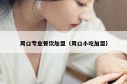 周口专业餐饮加盟（周口小吃加盟）