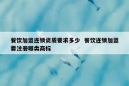 餐饮加盟连锁资质要求多少  餐饮连锁加盟要注册哪类商标