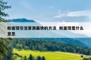 粉面馆引流客源最快的方法  粉面馆是什么意思