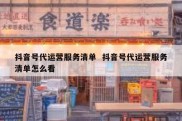 抖音号代运营服务清单  抖音号代运营服务清单怎么看