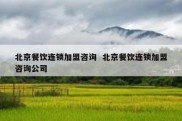 北京餐饮连锁加盟咨询  北京餐饮连锁加盟咨询公司