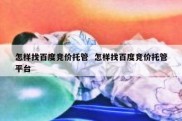 怎样找百度竞价托管  怎样找百度竞价托管平台