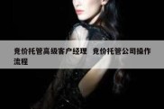 竞价托管高级客户经理  竞价托管公司操作流程