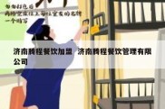 济南腾程餐饮加盟  济南腾程餐饮管理有限公司