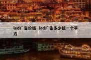 led广告价钱  led广告多少钱一个平方