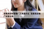 百度竞价托管推广工具是什么  百度竞价推广托管公司