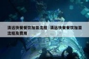 清远快餐餐饮加盟流程  清远快餐餐饮加盟流程及费用