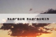怎么进广告公司  怎么进广告公司工作