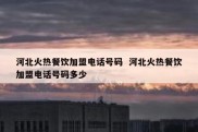 河北火热餐饮加盟电话号码  河北火热餐饮加盟电话号码多少