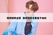 视频矩阵运营  视频矩阵主要是干啥的