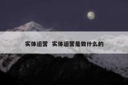 实体运营  实体运营是做什么的