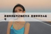 直播带货起号正确的方法  直播带货怎么起号