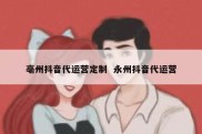 亳州抖音代运营定制  永州抖音代运营