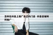 怎样在抖音上推广自己的门店  抖音店铺如何推广