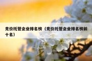 竞价托管企业排名榜（竞价托管企业排名榜前十名）