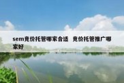 sem竞价托管哪家合适  竞价托管推广哪家好