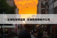 无锡短视频运营  无锡短视频制作公司