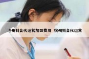 沧州抖音代运营加盟费用  宿州抖音代运营