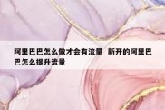 阿里巴巴怎么做才会有流量  新开的阿里巴巴怎么提升流量