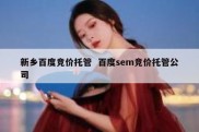 新乡百度竞价托管  百度sem竞价托管公司