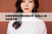 白城百度竞价预存托管公司  百度sem竞价托管公司