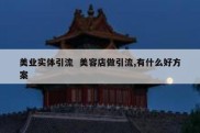 美业实体引流  美容店做引流,有什么好方案