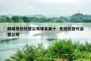 网络竞价托管公司排名前十  竞价托管代运营公司