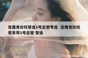 百度竞价托管选1号总管专选  百度竞价托管首荐1号总管 智选