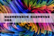 烟台连锁餐饮加盟价格  烟台连锁餐饮加盟价格表