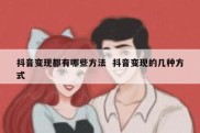 抖音变现都有哪些方法  抖音变现的几种方式