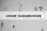 公司代运营  怎么投诉运营公司代运营