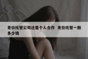 竞价托管公司还是个人合作  竞价托管一般多少钱