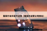 服装行业抖音代运营（服装代运营公司排名）
