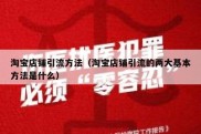 淘宝店铺引流方法（淘宝店铺引流的两大基本方法是什么）