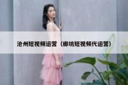 沧州短视频运营（廊坊短视频代运营）
