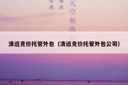 清远竞价托管外包（清远竞价托管外包公司）