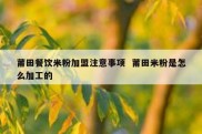 莆田餐饮米粉加盟注意事项  莆田米粉是怎么加工的